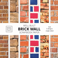 Well Built Brick Wall Scrapbook Paper: 8x8 Wall Background Design Paper for Decorative Art, DIY Projects, Homemade Crafts, Cute Art Ideas For Any Crafting Project