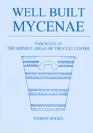 Well Built Mycenae, Fascicule 13: The Service Areas of the Cult Centre