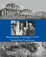 Well Diary...I Have Tuberculosis: Researching a Teenager's 1918 Sanatorium Experience