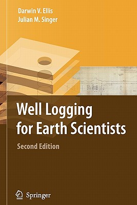 Well Logging for Earth Scientists - Ellis, Darwin V., and Singer, Julian M.