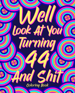 Well Look at You Turning 44 and Shit: Coloring Book for Adults, 44th Birthday Gift for Her, Birthday Quotes Coloring