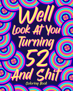 Well Look at You Turning 52 and Shit: Coloring Book for Adults, 52nd Birthday Gift for Her, Sarcasm Quotes Coloring