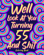 Well Look at You Turning 55 and Shit: Coloring Book for Adults, 55th Birthday Gift for Her, Sarcasm Quotes Coloring