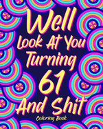 Well Look at You Turning 61 and Shit: Coloring Books for Adults, Sarcasm Quotes Coloring Book, Birthday Coloring