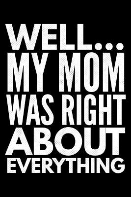 Well... My mom was right about everything: Notebook (Journal, Diary) for Moms who love sarcasm - 120 lined pages to write in - Vibes, Humor