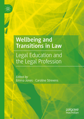 Wellbeing and Transitions in Law: Legal Education and the Legal Profession - Jones, Emma (Editor), and Strevens, Caroline (Editor)