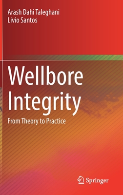 Wellbore Integrity: From Theory to Practice - Dahi Taleghani, Arash, and Santos, Livio