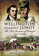 Wellington Against Junot: the Frist Invasion of Portugal 1807-1808