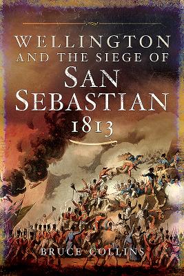 Wellington and the Siege of San Sebastian, 1813 - Collins, Bruce