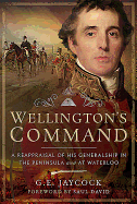 Wellington's Command: A Reappraisal of His Generalship in the Peninsula and at Waterloo