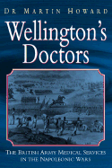 Wellington's Doctors: The British Army Medical Services in the Napoleonic Wars