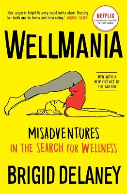 Wellmania: Misadventures in the Search for Wellness - Delaney, Brigid