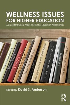 Wellness Issues for Higher Education: A Guide for Student Affairs and Higher Education Professionals - Anderson, David S, Dr. (Editor)