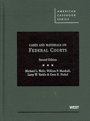 Wells, Marshall, Yackle, and Nichol's Cases and Materials on Federal Courts, 2D - Wells, Michael L, and Marshall, William P, and Yackle, Larry W