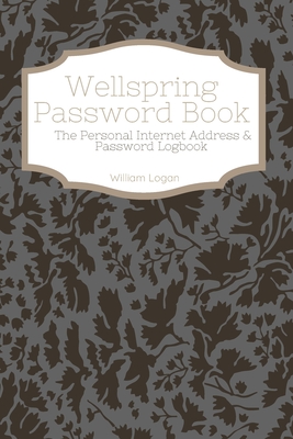 Wellspring password book: Internet Log Book with Alphabetical Tabs, Internet Websites and Passwords Username Keeper SIZE 6x9 Large Print - Logan, William