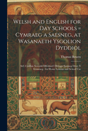 Welsh and English for Day Schools = Cymraeg a Saesneg, at Wasanaeth Ysgolion Dyddiol: Sef, Cynllun Newydd Effeithiol I Ddysgu Saesneg Drwy Y Gymraeg: for Home Lessons and School Use