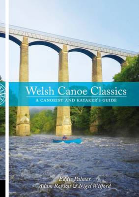Welsh Canoe Classics: A Canoeist and Kayaker's Guide - Palmer, Eddie, and Robson, Adam, and Wilford, Nigel