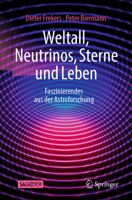 Weltall, Neutrinos, Sterne und Leben: Faszinierendes aus der Astroforschung - Frekers, Dieter, and Biermann, Peter