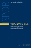 Weltanschauung: Konturierungen Eines Umstrittenen Themas