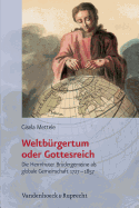 Weltburgertum oder Gottesreich: Die Herrnhuter Brudergemeine als globale Gemeinschaft 17271857