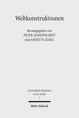 Weltkonstruktionen: Religiose Weltdeutung Zwischen Chaos Und Kosmos Vom Alten Orient Bis Zum Islam - Gemeinhardt, Peter (Editor), and Zgoll, Annette (Editor)