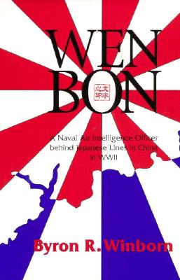 Wen Bon: A Naval Air Intelligence Officer Behind Japanese Lines in China in WWII - Winborn, Byron R