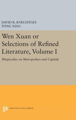 Wen Xuan or Selections of Refined Literature, Volume I: Rhapsodies on Metropolises and Capitals - Knechtges, David R., and Xiao, Tong