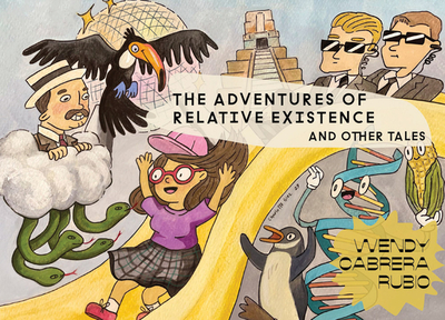 Wendy Cabrera Rubio: The Adventures of Relative Existence and Other Tales - Rubio, Wendy Cabrera, and Andrade, Neil Mauricio (Text by), and Bernal, Mnica Ramrez (Text by)