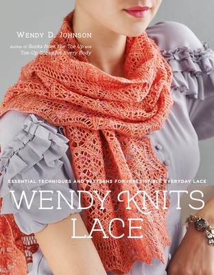 Wendy Knits Lace: Essential Techniques and Patterns for Irresistible Everyday Lace - Johnson, Wendy D
