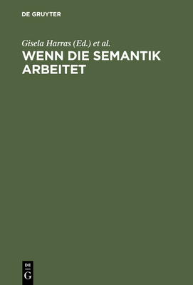 Wenn die Semantik arbeitet - Harras, Gisela (Editor), and Bierwisch, Manfred (Editor)