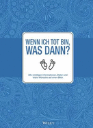 Wenn ich tot bin, was dann?: Alle wichtigen Informationen, Daten und letzte Wunsche auf einen Blick