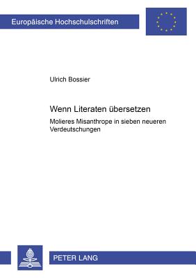 Wenn Literaten Uebersetzen: Moli?res Misanthrope in Sieben Neueren Verdeutschungen - Bossier, Ulrich