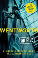 Wentworth - The Final Sentence On File: Behind the bars of the iconic FOXTEL Original series