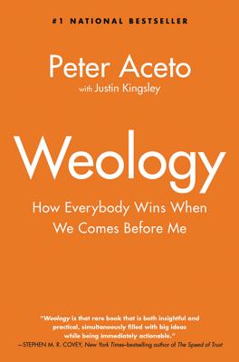 Weology: How Everybody Wins When We Comes Before Me - Aceto, Peter, and Kingsley, Justin