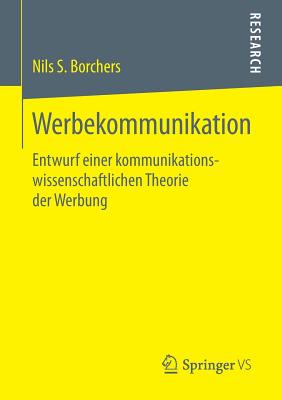 Werbekommunikation: Entwurf Einer Kommunikationswissenschaftlichen Theorie Der Werbung - Borchers, Nils S