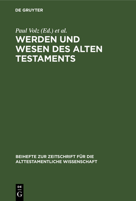 Werden Und Wesen Des Alten Testaments: Vortr?ge, Gehalten Auf Der Internationalen Tagung Alttestamentlicher Forscher Zu Gttingen Vom 4.-10. September 1935 - Volz, Paul (Editor), and Stummer, Friedrich (Editor), and Hempel, Johannes (Editor)