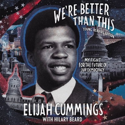 We're Better Than This: Young Readers' Edition: My Fight for the Future of Our Democracy - Cummings, Elijah, and Lazarre-White, Adam (Read by), and Cummings, Maya Rockeymoore (Read by)