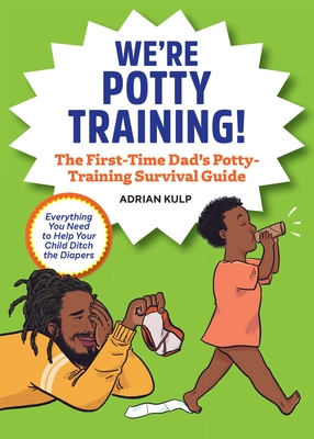 We're Potty Training!: The First-Time Dad's Potty-Training Survival Guide - Kulp, Adrian