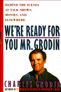 We're Ready for You, Mr. Grodin: Behind the Scenes at Talk Shows, Movies, and Elsewhere - Grodin, Charles