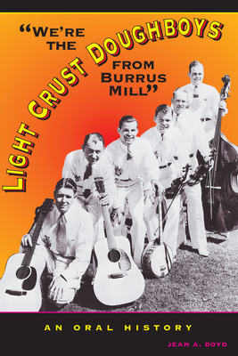 We're the Light Crust Doughboys from Burrus Mill: An Oral History - Boyd, Jean A