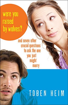 Were You Raised by Wolves?: And Seven Other Crucial Questions to Ask the One You Just Might Marry - Heim, Toben