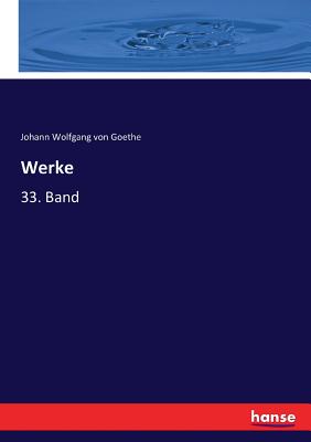 Werke: 33. Band - Goethe, Johann Wolfgang Von