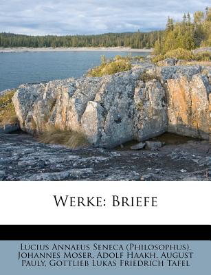 Werke: Briefe - Lucius Annaeus Seneca (Philosophus) (Creator), and Moser, Johannes, and Haakh, Adolf