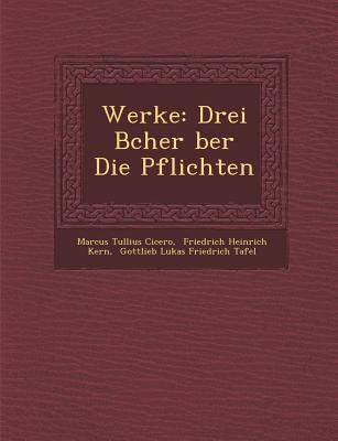 Werke: Drei B cher  ber Die Pflichten - Cicero, Marcus Tullius, and Friedrich Heinrich Kern (Creator), and Gottlieb Lukas Friedrich Tafel (Creator)