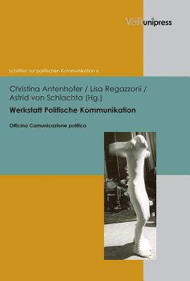 Werkstatt Politische Kommunikation: Netzwerke, Orte Und Sprachen Des Politischen - Antenhofer, Christina (Editor), and Regazzoni, Lisa (Editor), and Von Schlachta, Astrid (Editor)