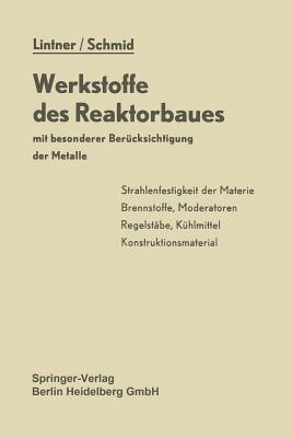 Werkstoffe Des Reaktorbaues Mit Besonderer Bercksichtigung Der Metalle - Lintner, K, and Schmid, E