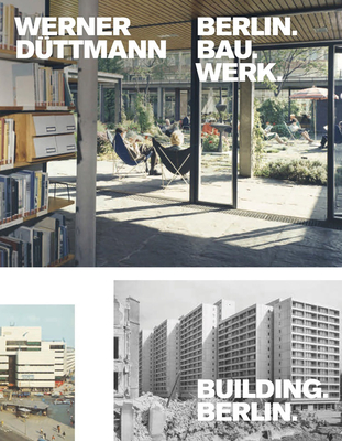 Werner Dttmann: Building Berlin - Duttmann, Werner, and Schmidt, Lisa Marei (Editor), and Wittmann-Englert, Kerstin (Editor)