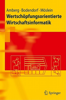 Wertschopfungsorientierte Wirtschaftsinformatik - Amberg, Michael, and Bodendorf, Freimut, and Mslein, Kathrin M.