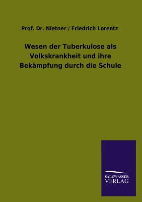 Wesen der Tuberkulose als Volkskrankheit und ihre Bekmpfung durch die Schule - Nietner, Prof / Lorentz Friedrich, Dr.