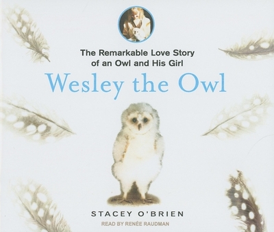 Wesley the Owl: The Remarkable Love Story of an Owl and His Girl - O'Brien, Stacey, and Raudman, Renee (Narrator)